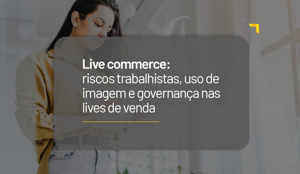 Imagem sobre live commerce, riscos trabalhistas, uso de imagem de colaboradores e governança jurídica em lives de venda